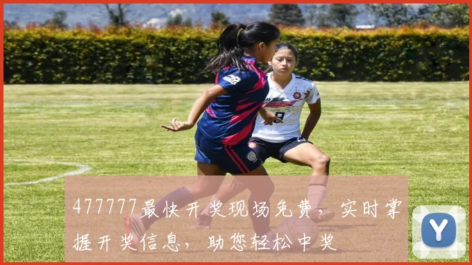 477777最快开奖现场免费，实时掌握开奖信息，助您轻松中奖