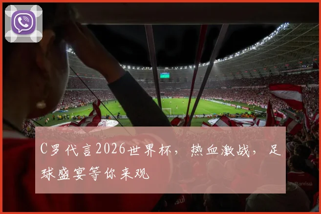 C罗代言2026世界杯，热血激战，足球盛宴等你来观